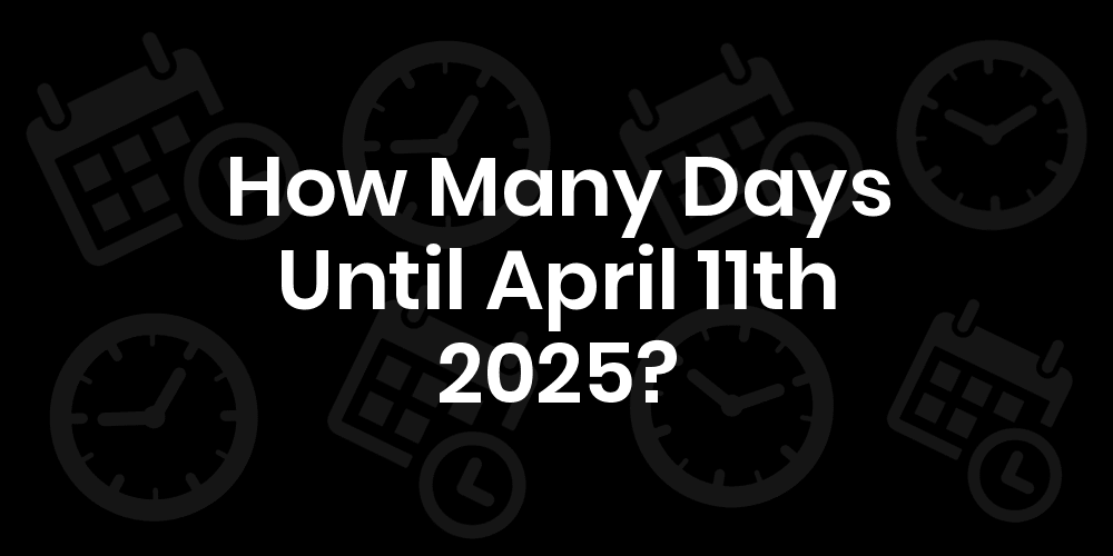 How Many Days Until April 11, 2025? DateDateGo