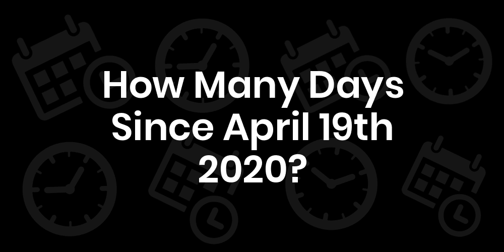 How Many Days Since April 19th 2020? DateDateGo