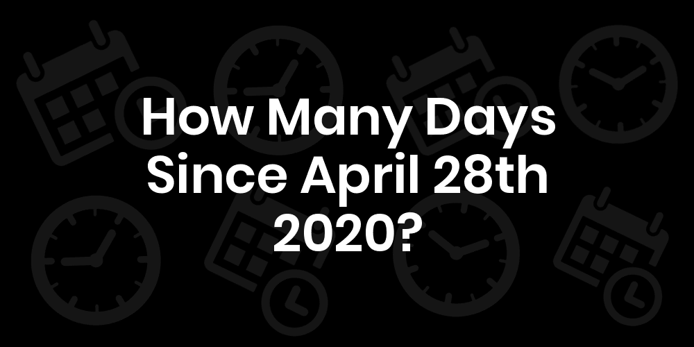 How Many Days Since April 28, 2020? DateDateGo