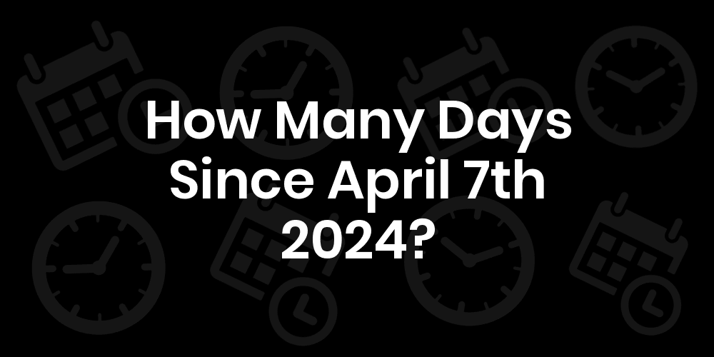 How Many Days Until April 7th 2024? DateDateGo
