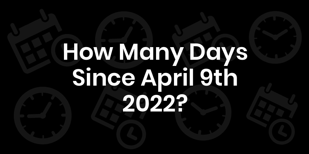 How Many Days Until April 9th 2022? DateDateGo