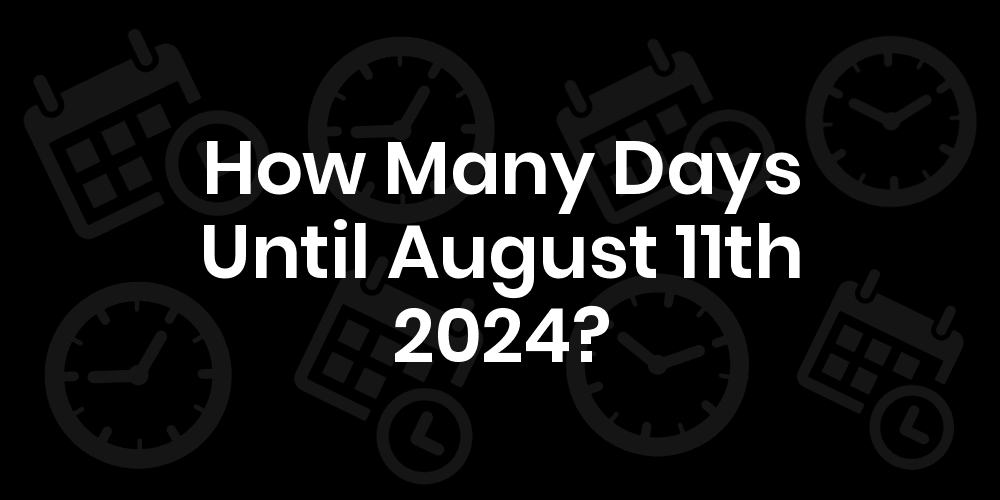How Many Days Until August 11, 2024? DateDateGo