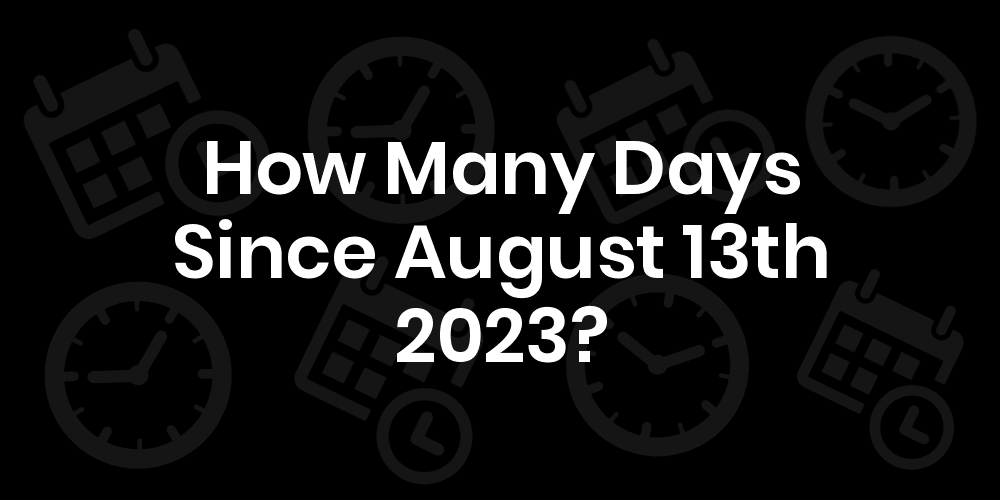 How Many Days Until August 13, 2023? DateDateGo