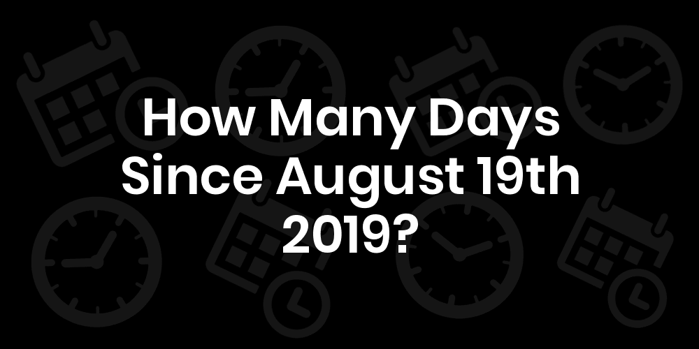 How Many Days Since August 19, 2019? DateDateGo