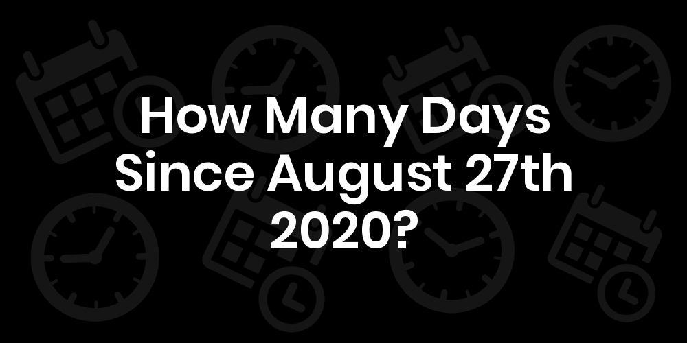 How Many Days Until August 27, 2020? DateDateGo