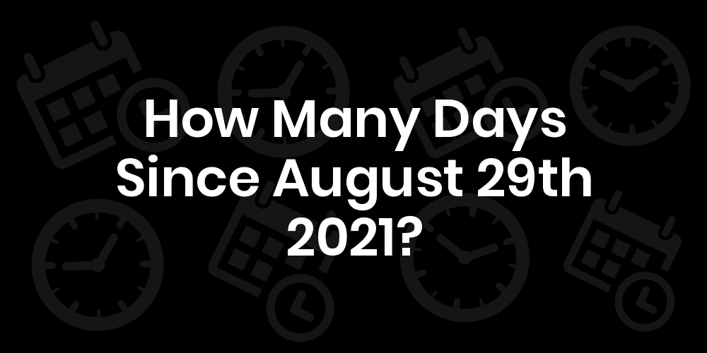 How Many Days Until August 29 2021 Datedatego