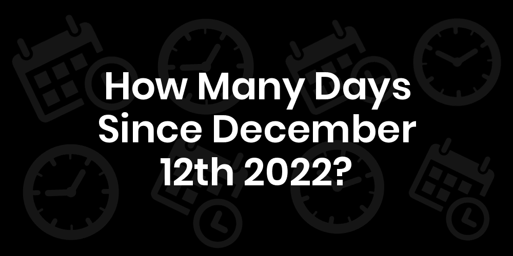 How Many Days Until December 12th 2022? DateDateGo