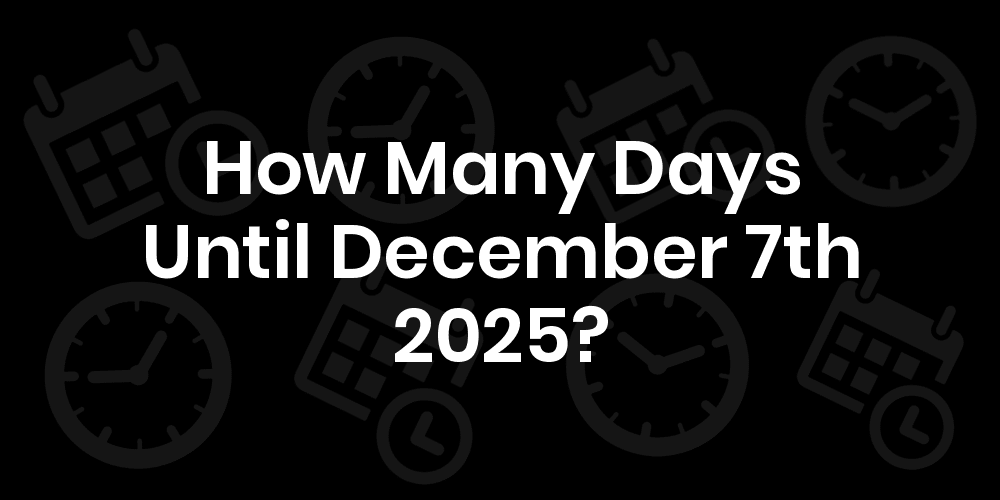 How Many Days Until December 7, 2025? DateDateGo
