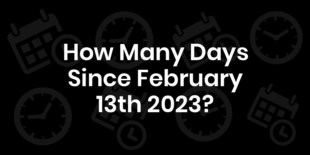 How Many Days Until February 13, 2023? DateDateGo