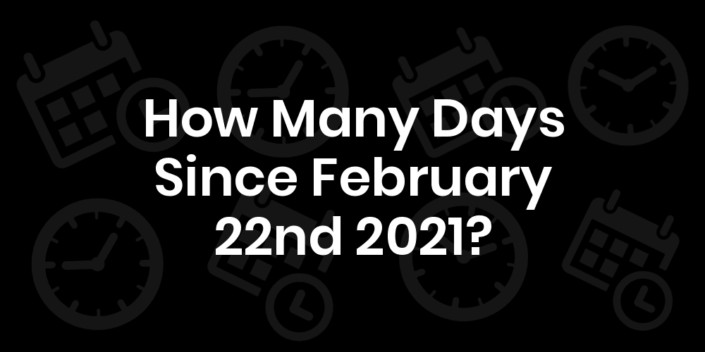 how-many-days-until-february-22nd-2021-datedatego