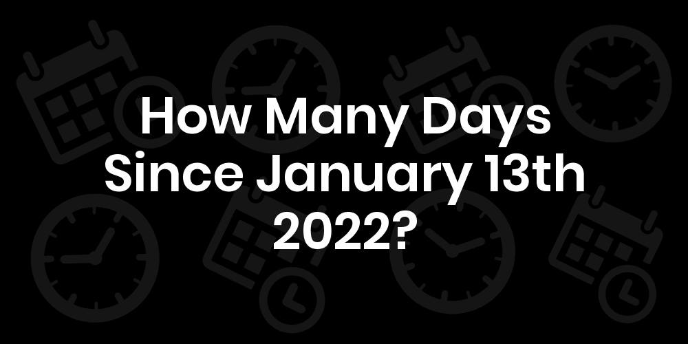 How Many Days Until January 13, 2022? DateDateGo