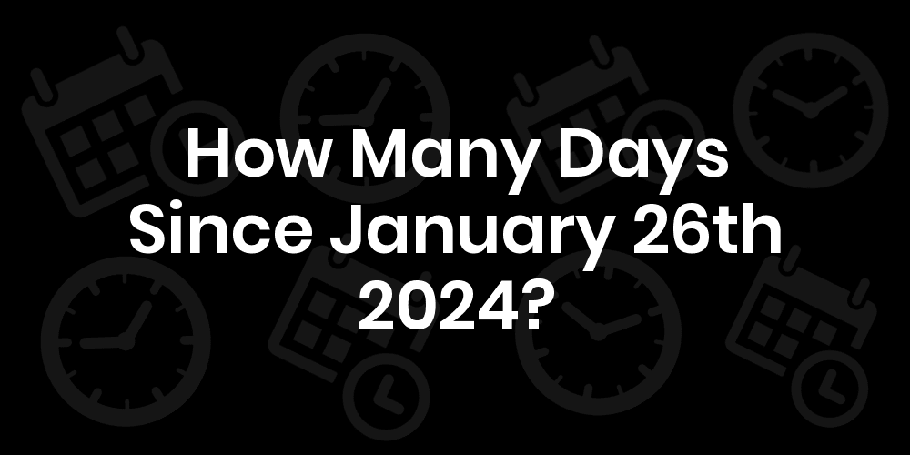 How Many Days Until January 26, 2024? DateDateGo