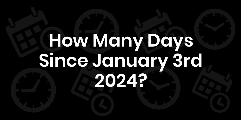 How Many Days Until January 3, 2024? DateDateGo