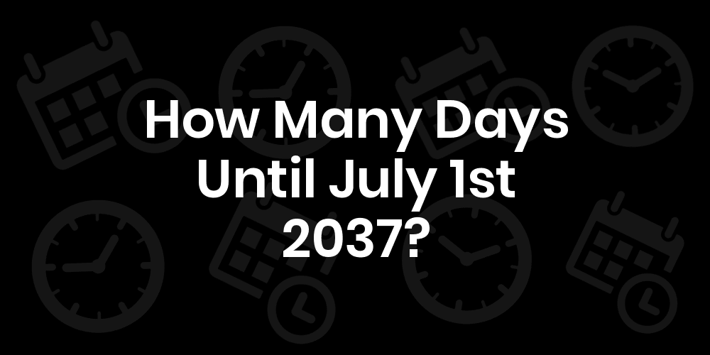 How Many Days Until July 1, 2037? DateDateGo