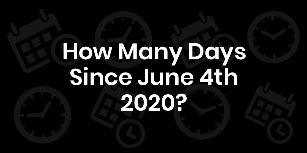 How Many Days Since June 4, 2020? DateDateGo