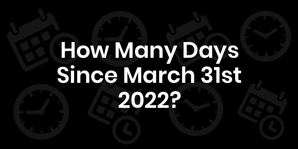 how-many-days-until-march-31-2022-datedatego