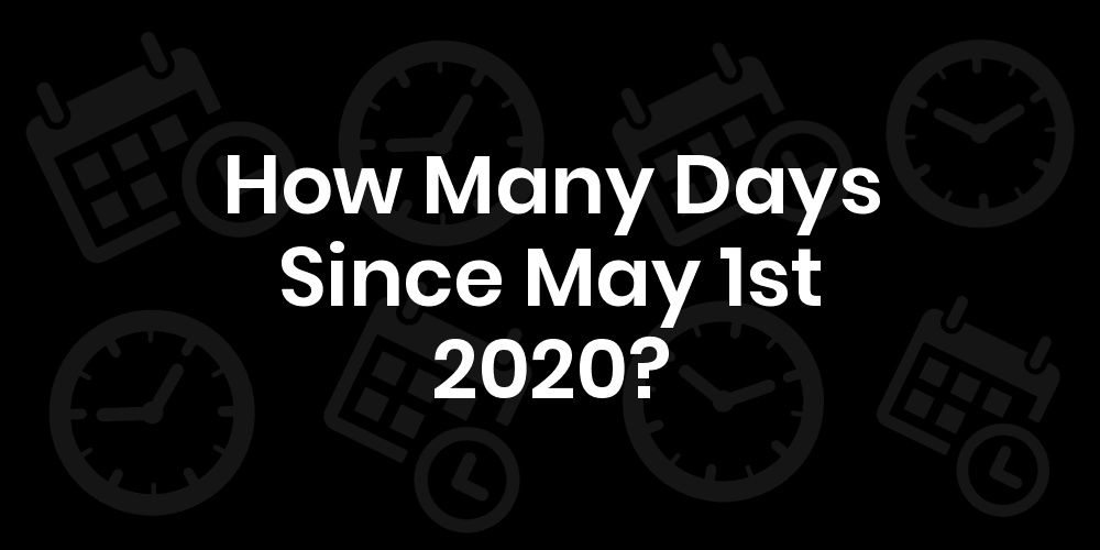 How Many Days Since May 1st 2020? DateDateGo