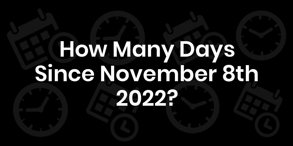 How Many Days Until November 8, 2022? DateDateGo
