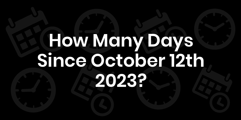 how-many-days-until-october-12th-2023-datedatego