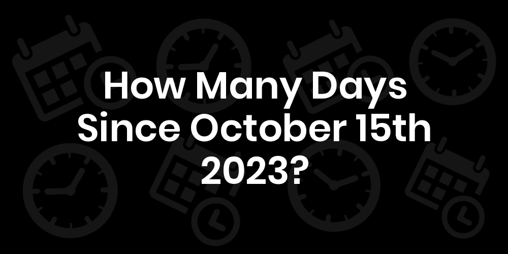 How Many Days Until October 15, 2023? DateDateGo