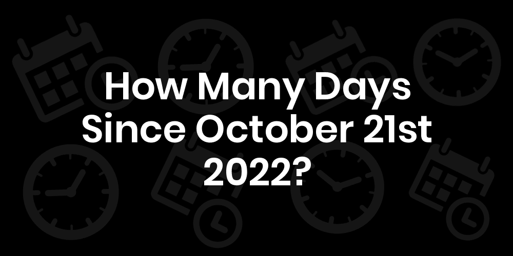 How Many Days Until October 21st 2022? DateDateGo