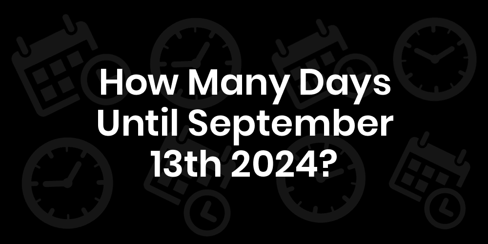 How Many Days Until September 13, 2024? DateDateGo
