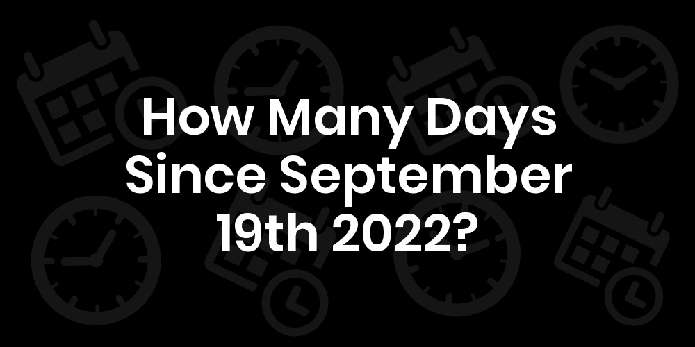 How Many Days Until September 19th 2022? DateDateGo