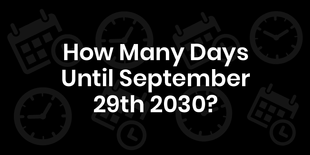 How Many Days Until September 29, 2030? DateDateGo