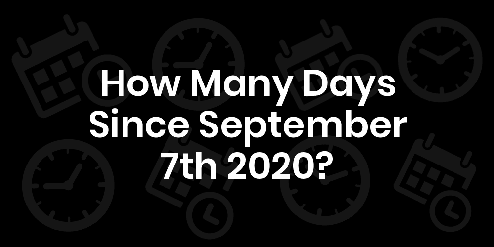 How Many Days Until September 7th 2020? DateDateGo