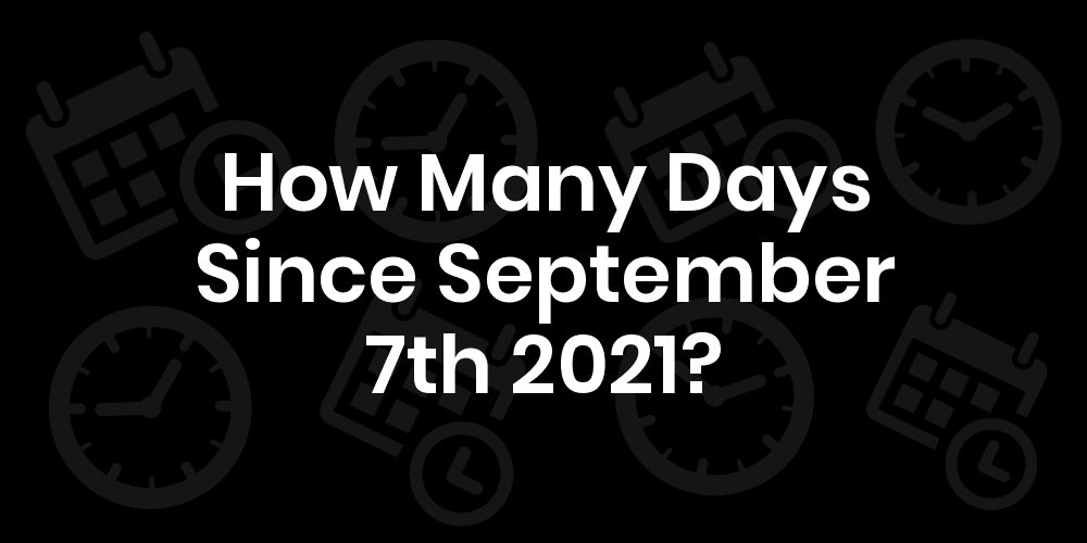 How Many Days Until September 7, 2021? DateDateGo