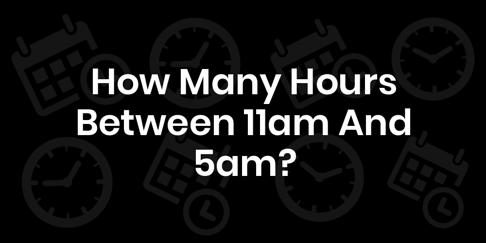24 How Many Hours Is 11pm To 5am
 10/2022