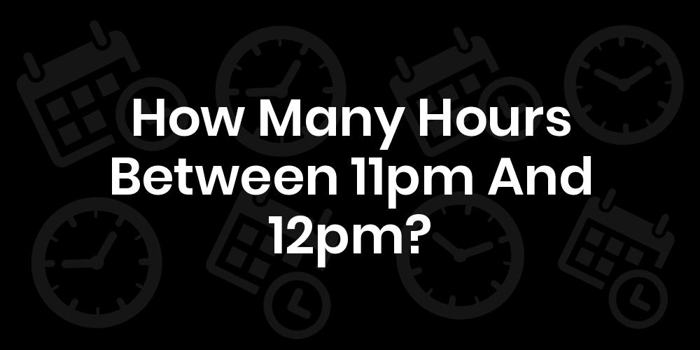 16 How Many Hours Is 12pm To 11pm
 10/2022