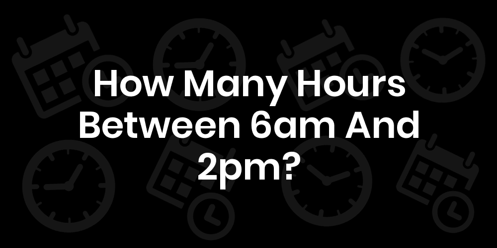 how many hours is 6am to 2pm
