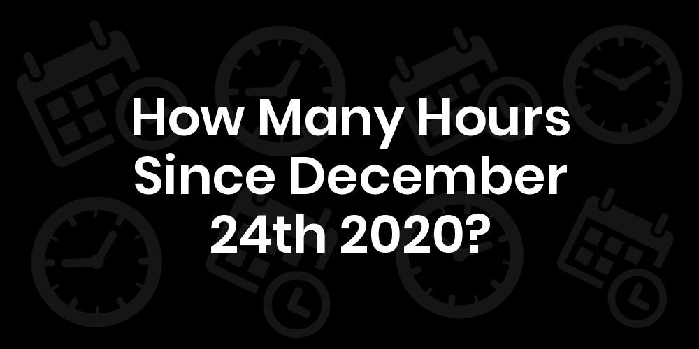 How Many Hours Until December 24, 2020? DateDateGo