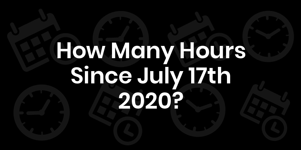 How Many Hours Until July 17, 2020? DateDateGo