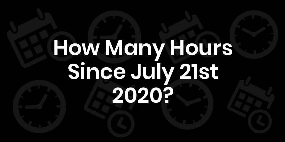 How Many Hours Until July 21, 2020? DateDateGo