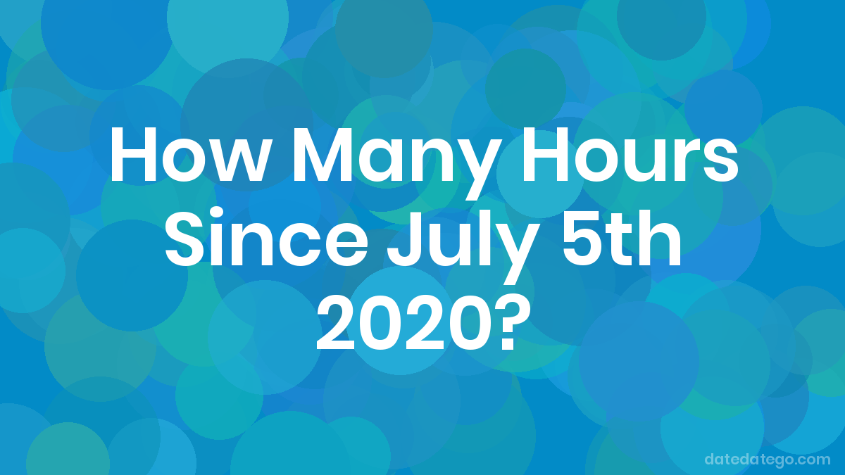 How Many Hours Since July 5 2020 DateDateGo