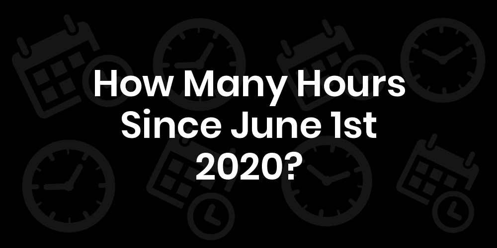 How Many Hours Since June 1, 2020? DateDateGo