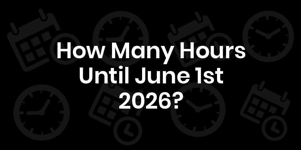How Many Hours Until June 1, 2026? DateDateGo