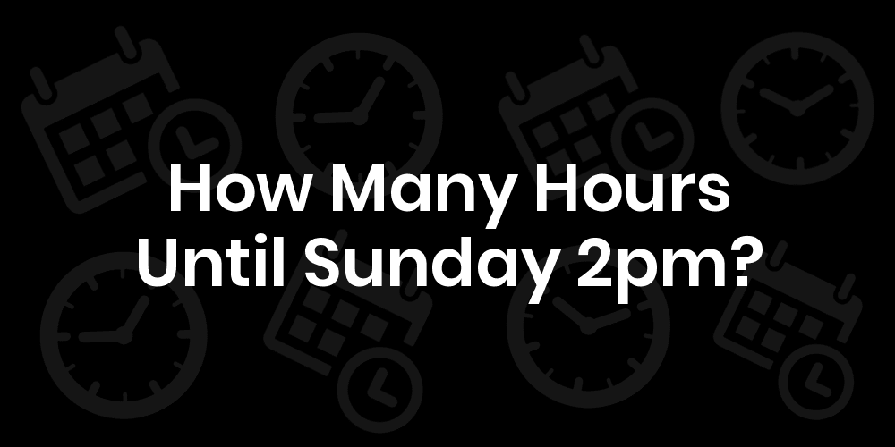 How Many Hours Until Sunday 2pm? DateDateGo