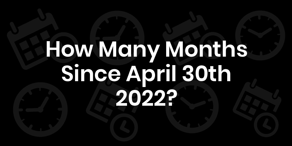 how-many-months-until-april-30-2022-datedatego