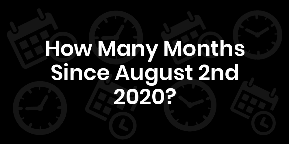 how-many-months-until-august-2-2020-datedatego