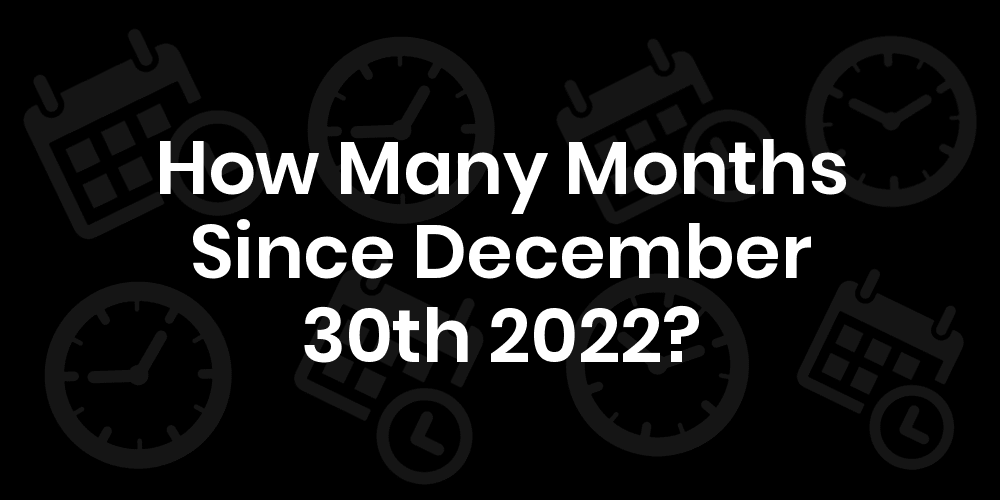 How Many Months Until December 30, 2022? DateDateGo