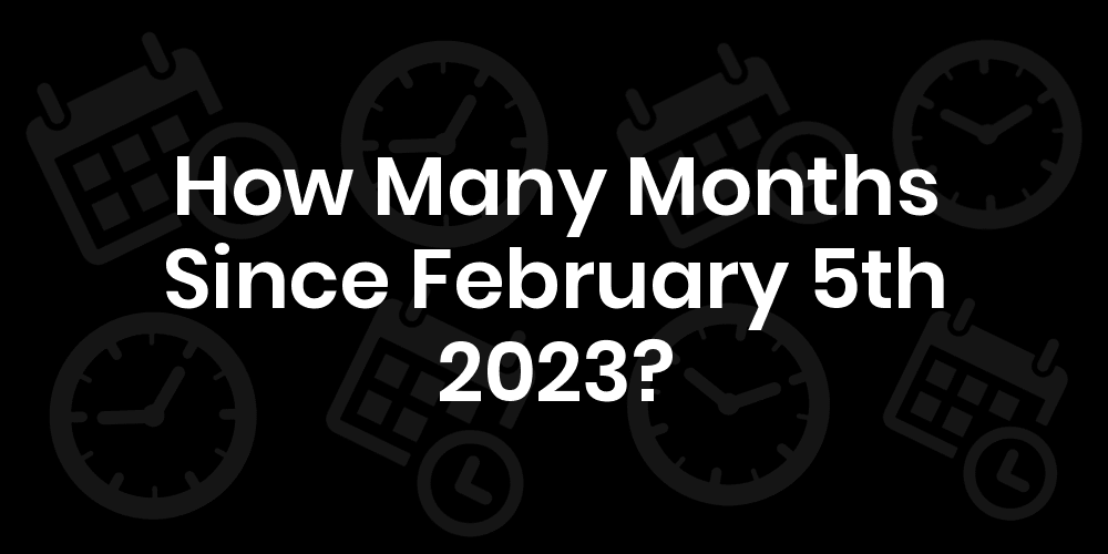 How Many Months Until February 5 2023? DateDateGo