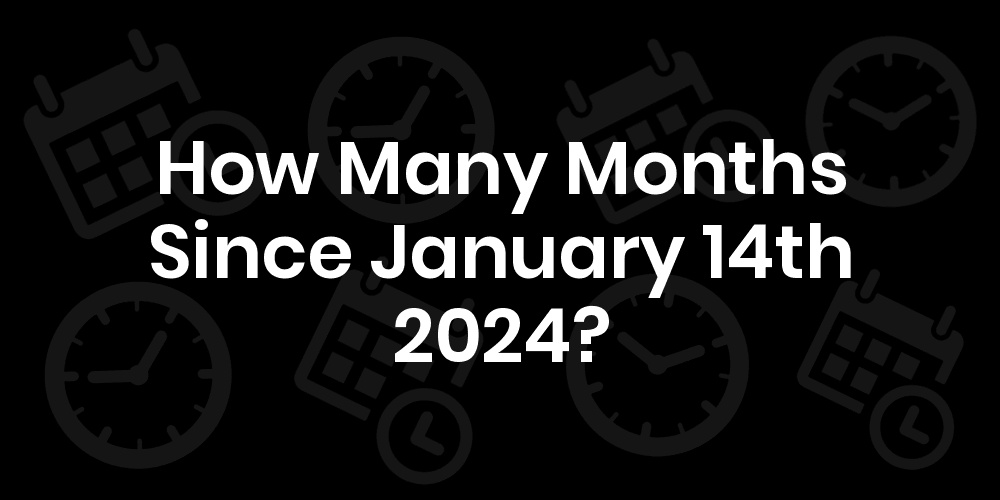 How Many Months Until January 14, 2024? DateDateGo