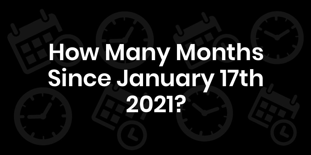 how-many-months-until-january-17th-2021-datedatego