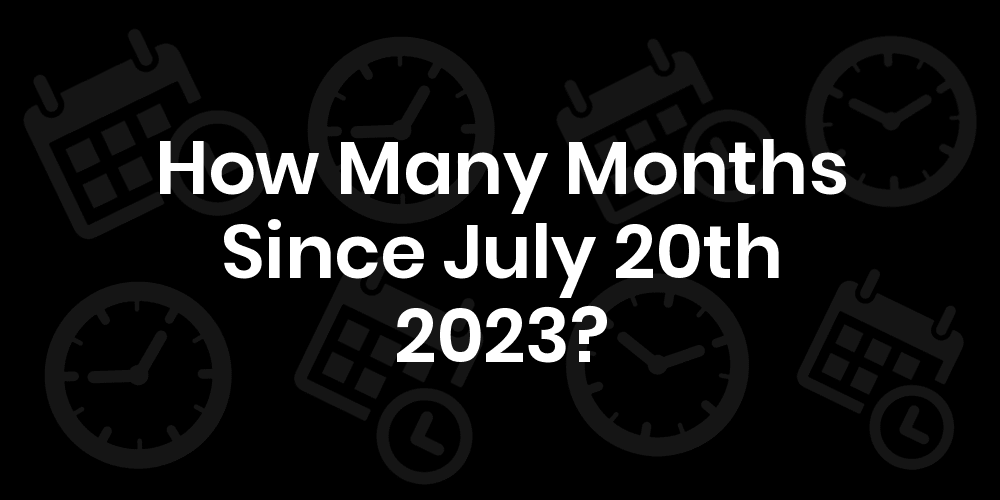 How Many Months Until July 20, 2023? DateDateGo