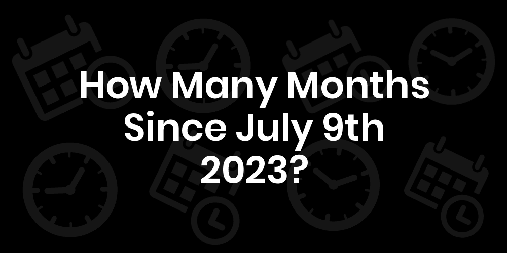 how-many-months-until-july-9-2023-datedatego