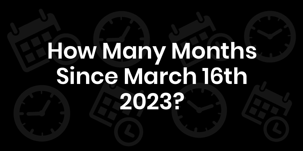 How Many Months Until March 16, 2023? DateDateGo