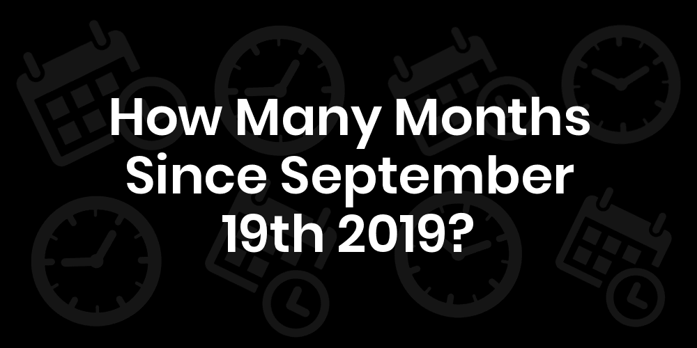 how-many-months-since-september-19-2019-datedatego